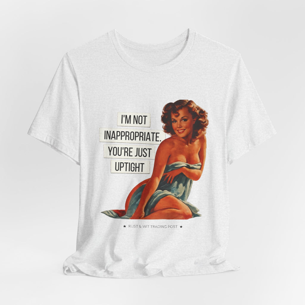 I'm Not Inappropriate, You're Just Uptight — Funny Retro Pinup Unisex Graphic Tee
