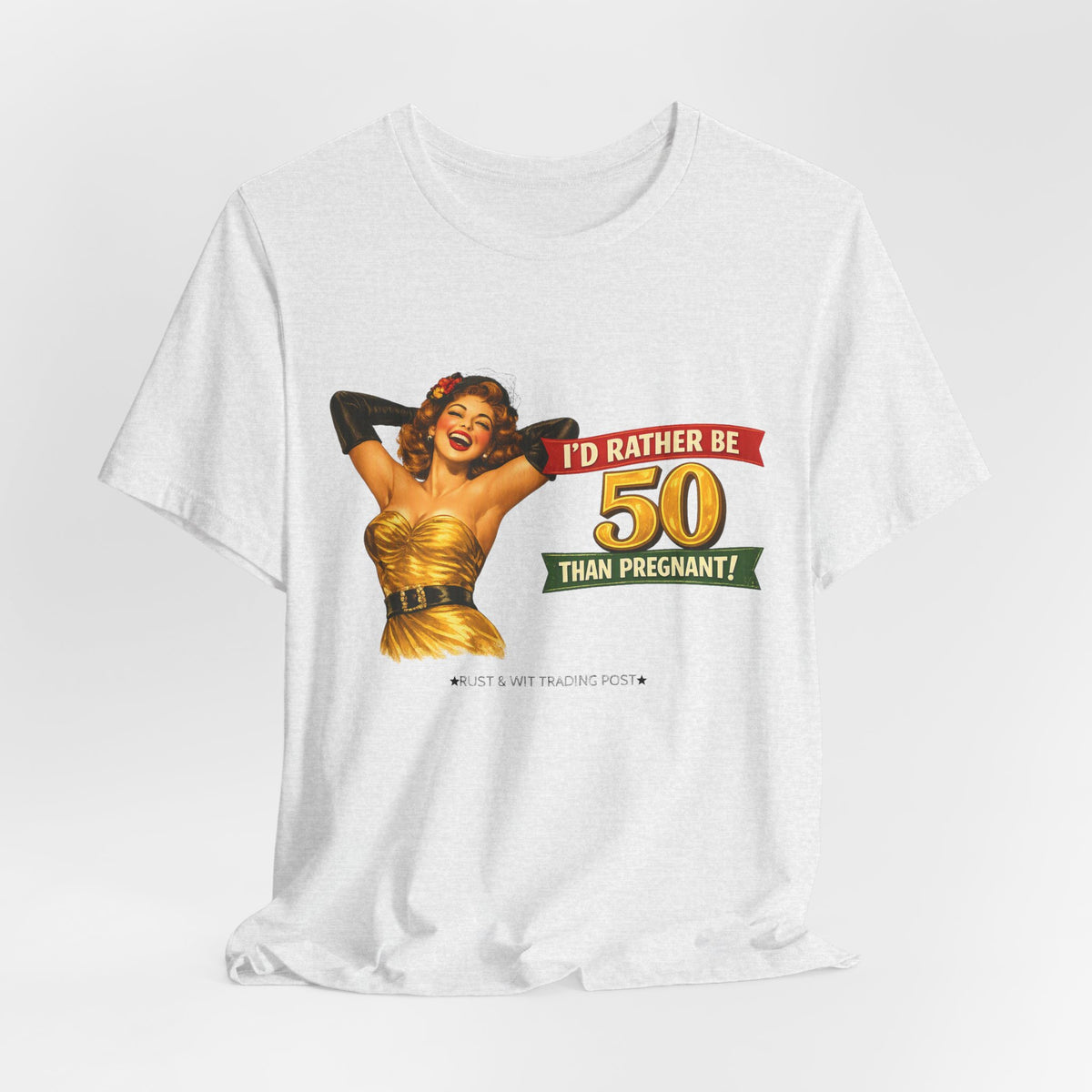 I'd Rather Be 50 Than Pregnant — Funny Retro Pinup Milestone Birthday Unisex Tee