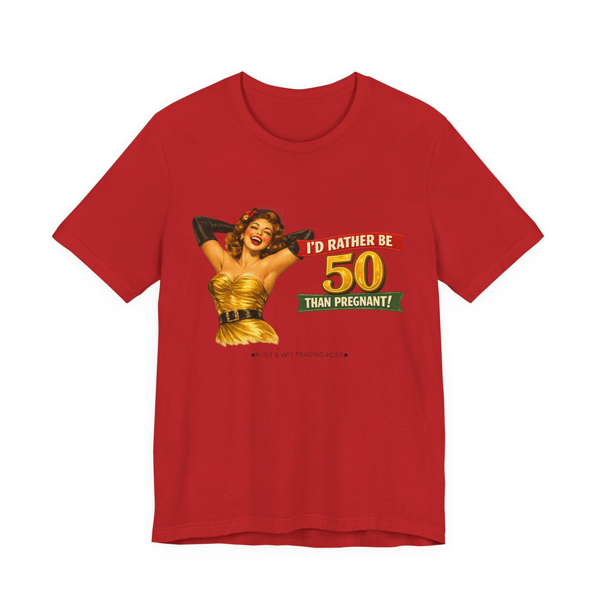 I'd Rather Be 50 Than Pregnant — Funny Retro Pinup Milestone Birthday Unisex Tee