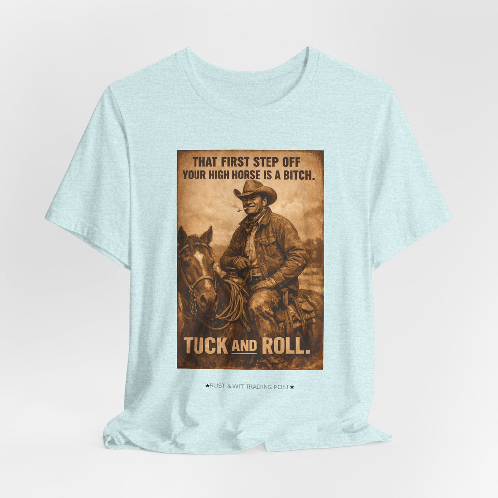 T‑Shirt — Vintage Western 'Tuck and Roll' Cowboy Graphic Tee (That First Step Off Your High Horse Is a Bitch)