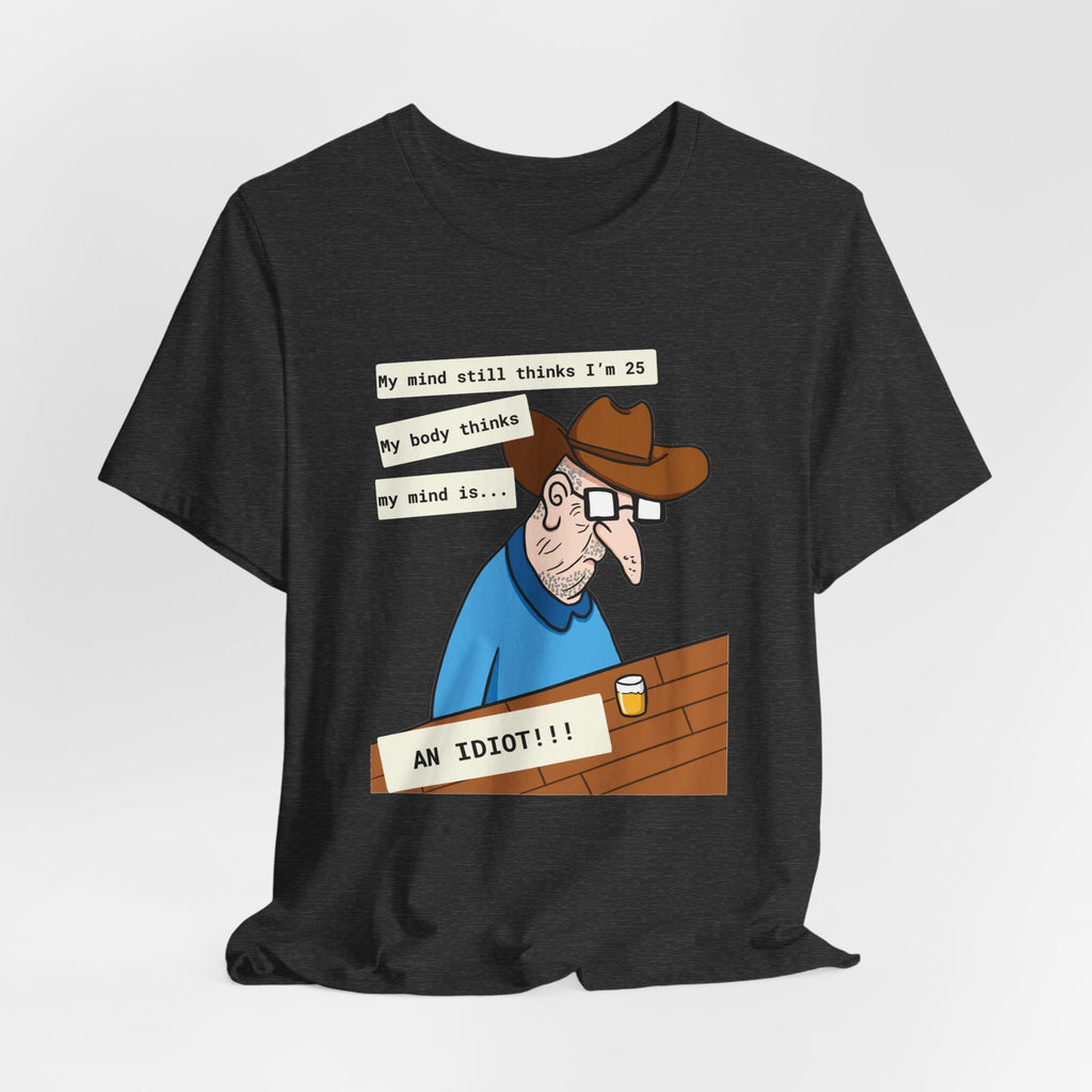 T-Shirt — Funny 'My Mind Still Thinks I'm 25, My Body Thinks My Mind Is an Idiot' Cartoon Tee