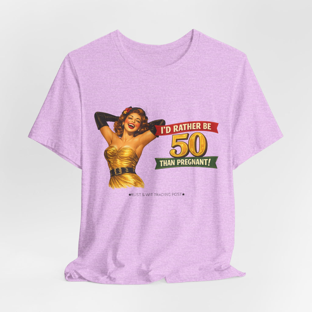 I'd Rather Be 50 Than Pregnant — Funny Retro Pinup Milestone Birthday Unisex Tee