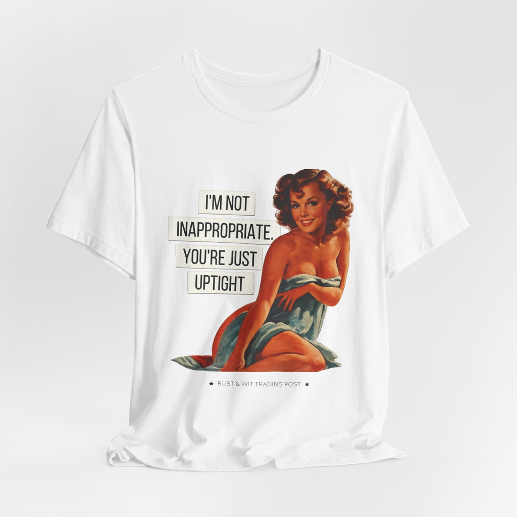 I'm Not Inappropriate, You're Just Uptight — Funny Retro Pinup Unisex Graphic Tee