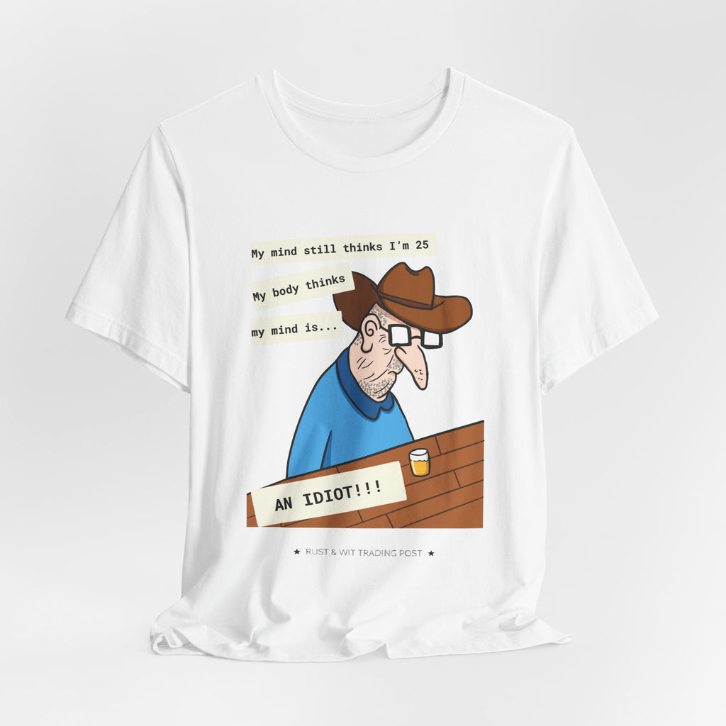 T-Shirt — Funny 'My Mind Still Thinks I'm 25, My Body Thinks My Mind Is an Idiot' Cartoon Tee