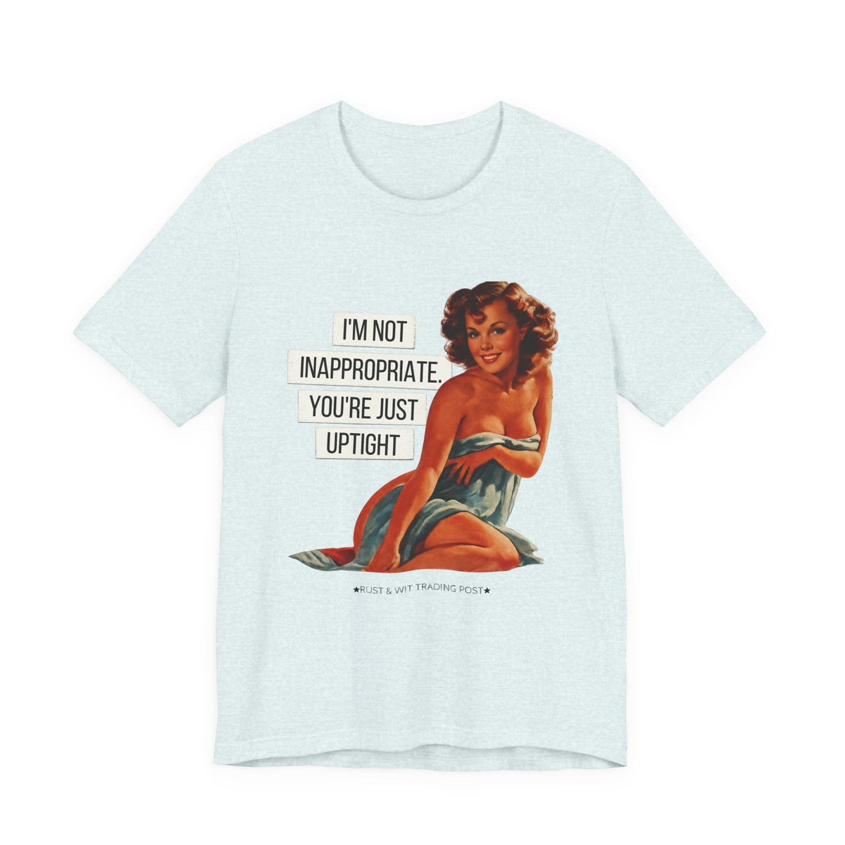 I'm Not Inappropriate, You're Just Uptight — Funny Retro Pinup Unisex Graphic Tee