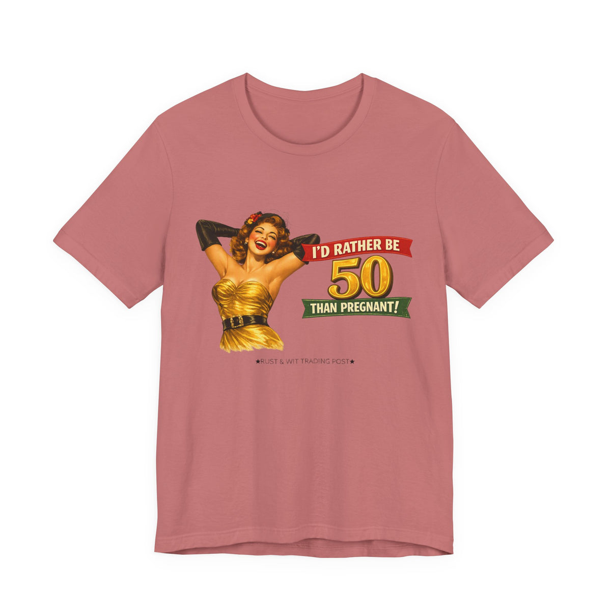 I'd Rather Be 50 Than Pregnant — Funny Retro Pinup Milestone Birthday Unisex Tee