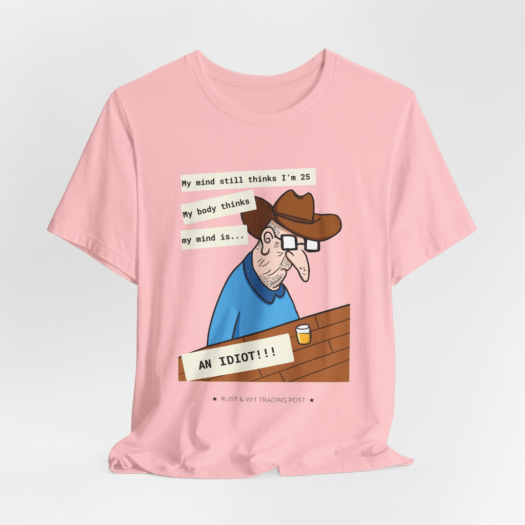 T-Shirt — Funny 'My Mind Still Thinks I'm 25, My Body Thinks My Mind Is an Idiot' Cartoon Tee