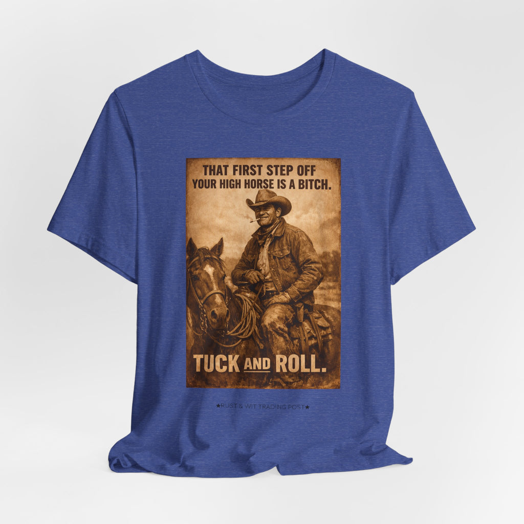 T‑Shirt — Vintage Western 'Tuck and Roll' Cowboy Graphic Tee (That First Step Off Your High Horse Is a Bitch)