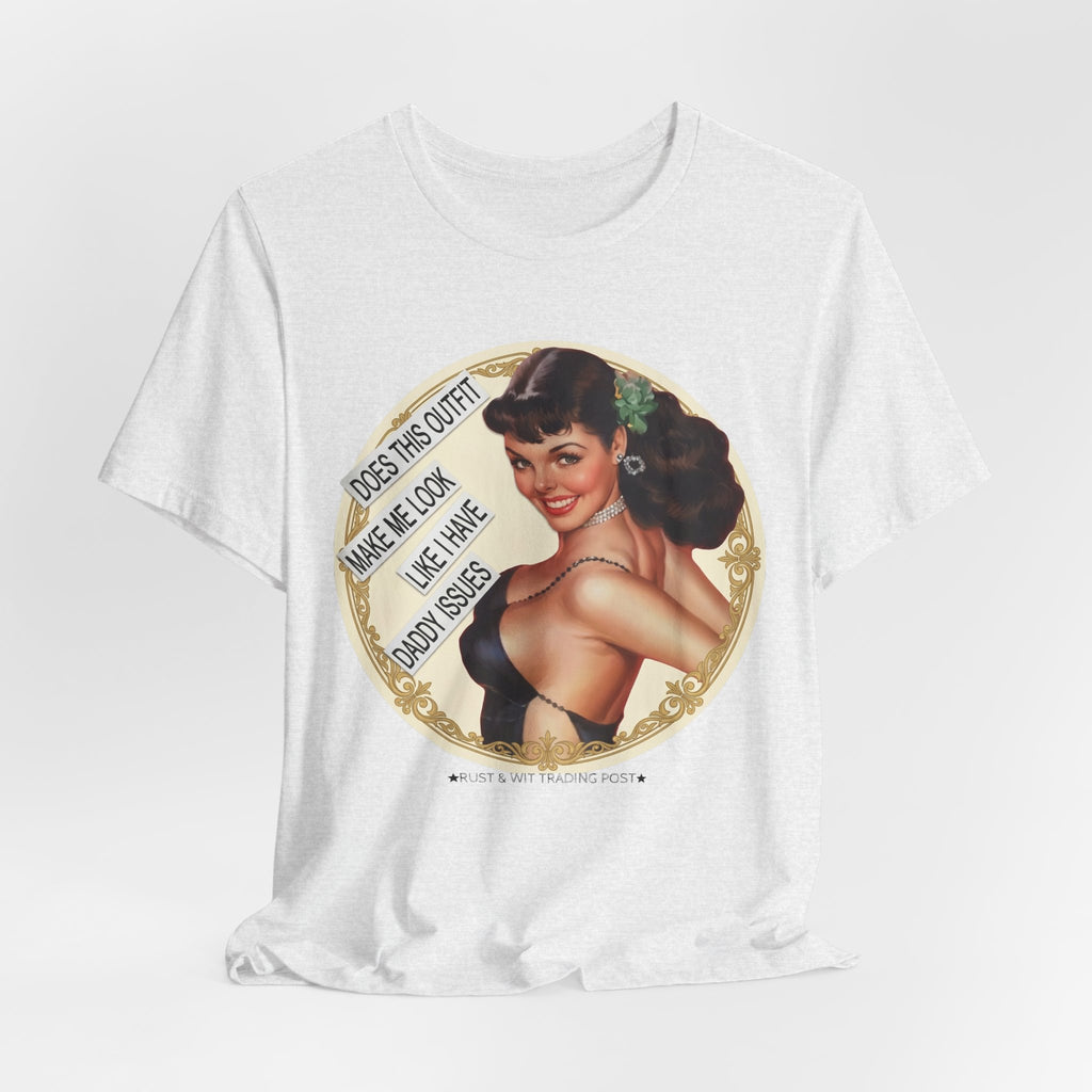 Does This Outfit Make Me Look Like I Have Daddy Issues — Retro Pinup Humor Unisex Tee