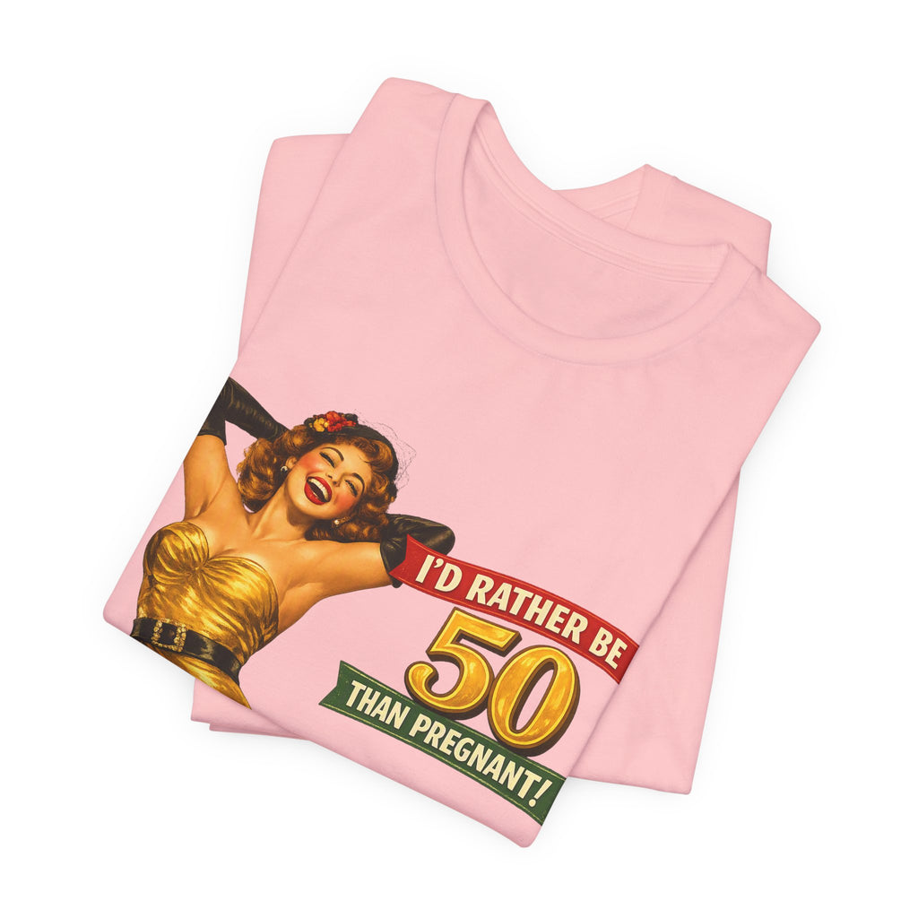I'd Rather Be 50 Than Pregnant — Funny Retro Pinup Milestone Birthday Unisex Tee