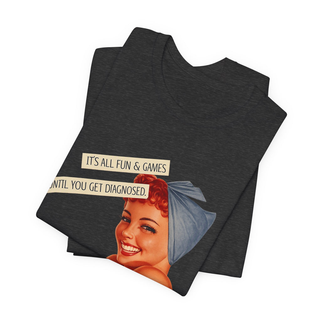 It's All Fun & Games Until You Get Diagnosed — Dark Humor Retro Pinup Unisex Tee
