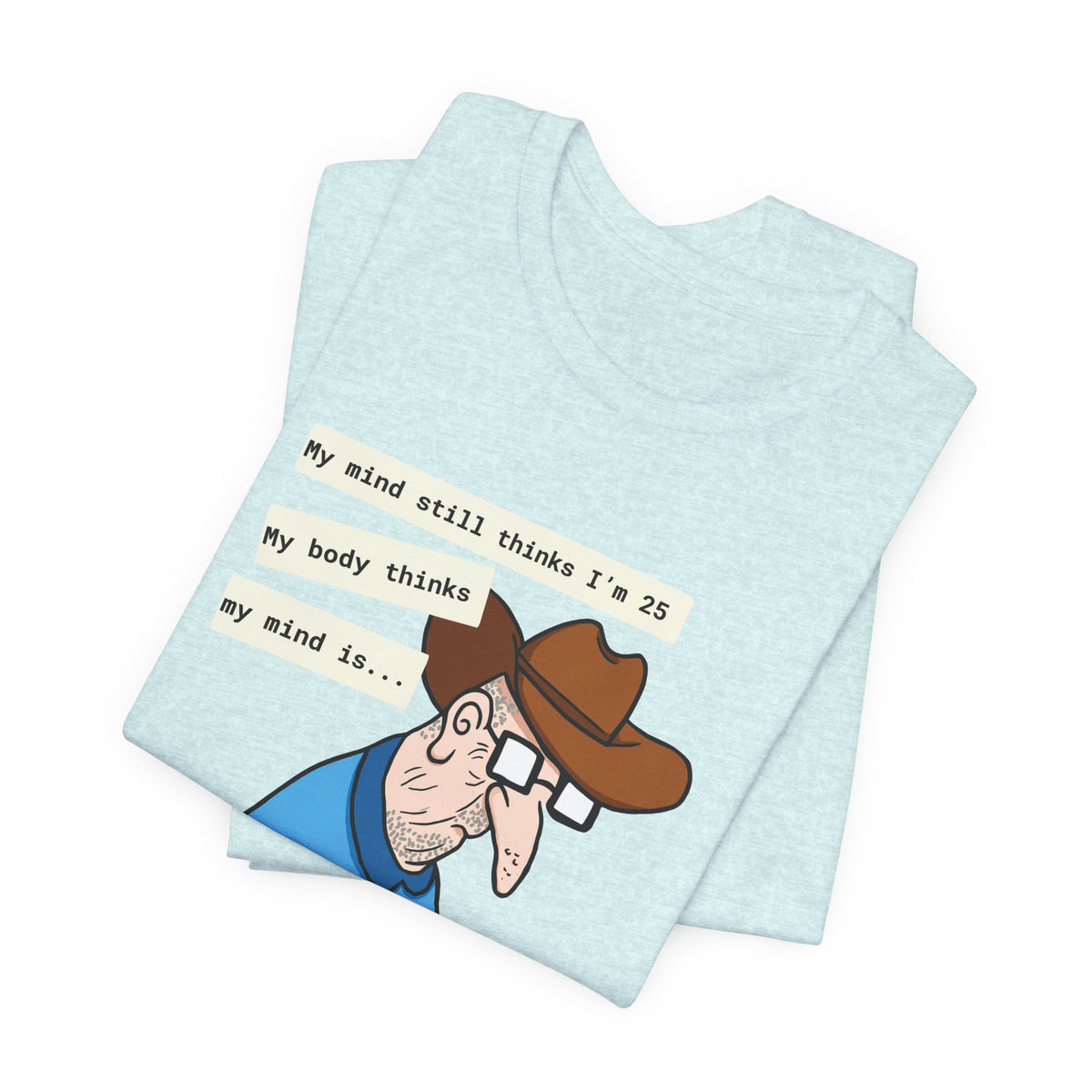 T-Shirt — Funny 'My Mind Still Thinks I'm 25, My Body Thinks My Mind Is an Idiot' Cartoon Tee