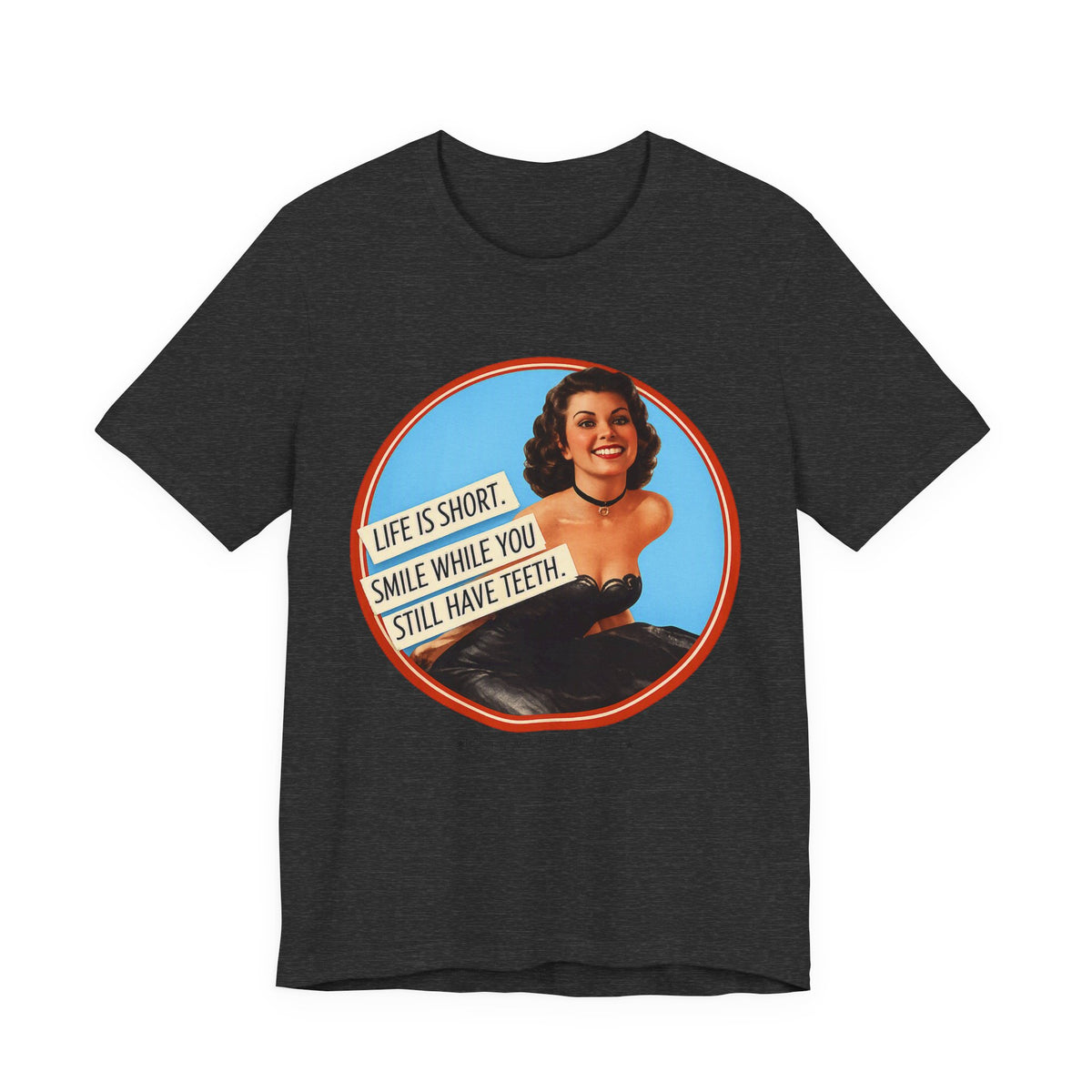 Life Is Short, Smile While You Still Have Teeth — Sarcastic Retro Pinup Unisex Tee