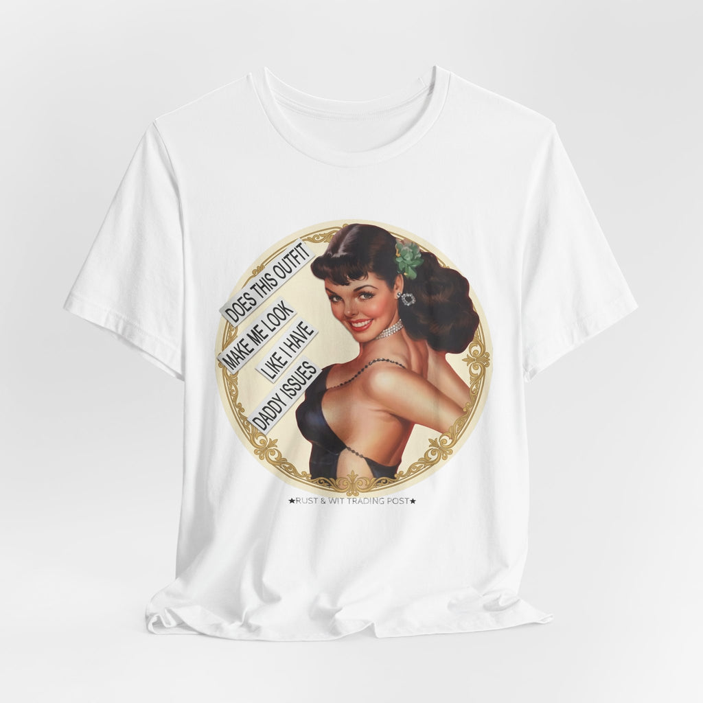 Does This Outfit Make Me Look Like I Have Daddy Issues — Retro Pinup Humor Unisex Tee