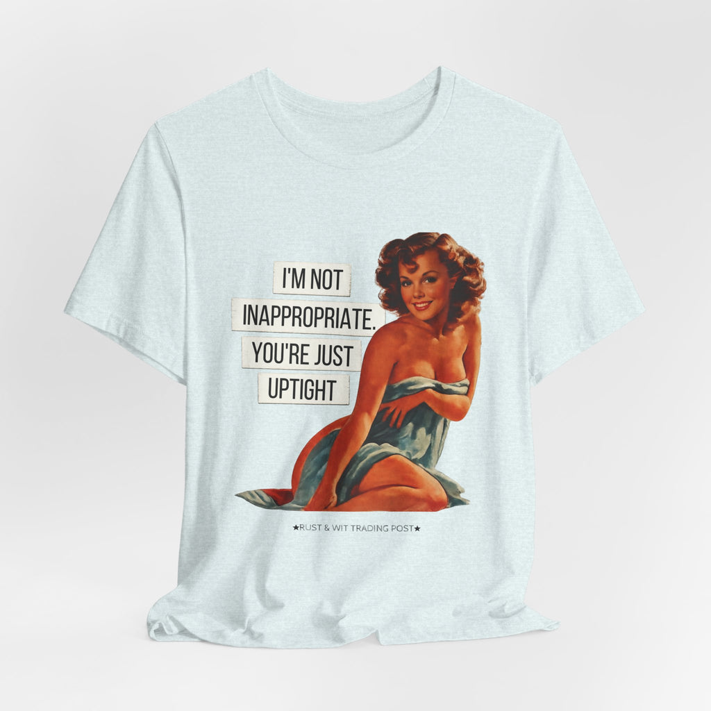 I'm Not Inappropriate, You're Just Uptight — Funny Retro Pinup Unisex Graphic Tee