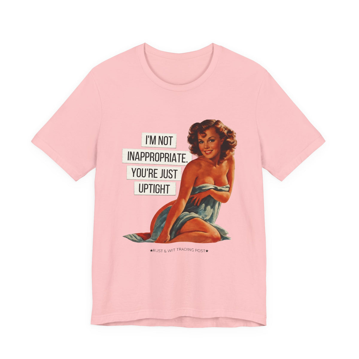 I'm Not Inappropriate, You're Just Uptight — Funny Retro Pinup Unisex Graphic Tee