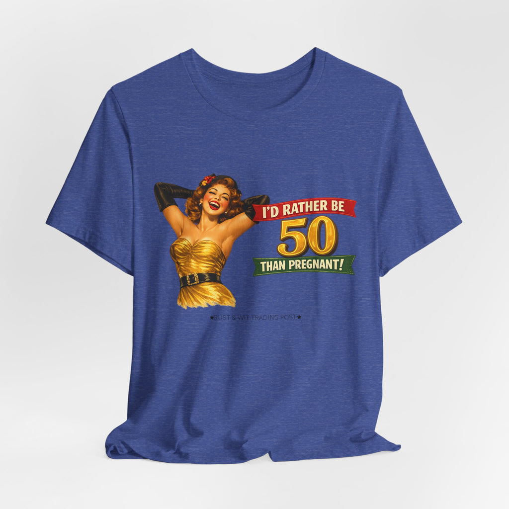 I'd Rather Be 50 Than Pregnant — Funny Retro Pinup Milestone Birthday Unisex Tee