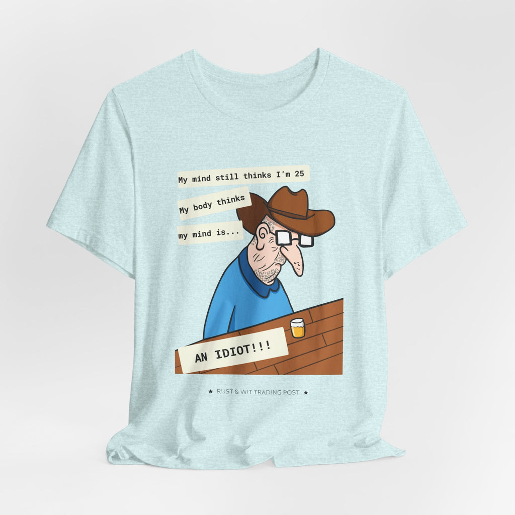 T-Shirt — Funny 'My Mind Still Thinks I'm 25, My Body Thinks My Mind Is an Idiot' Cartoon Tee