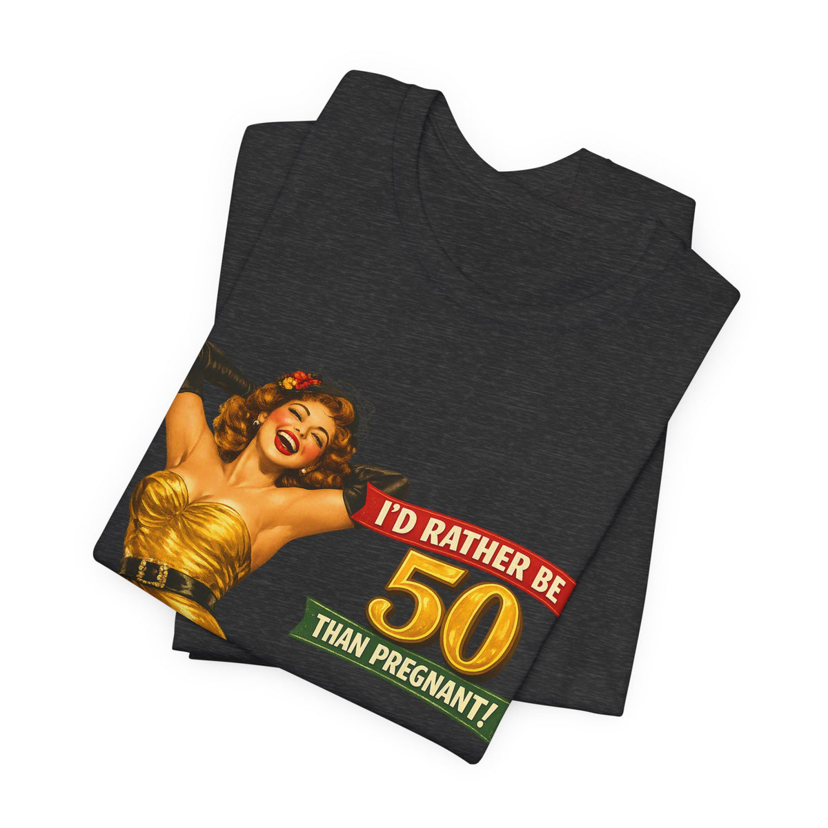 I'd Rather Be 50 Than Pregnant — Funny Retro Pinup Milestone Birthday Unisex Tee