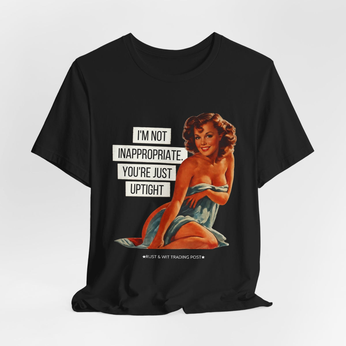 I'm Not Inappropriate, You're Just Uptight — Funny Retro Pinup Unisex Graphic Tee