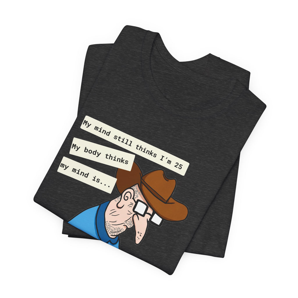 T-Shirt — Funny 'My Mind Still Thinks I'm 25, My Body Thinks My Mind Is an Idiot' Cartoon Tee