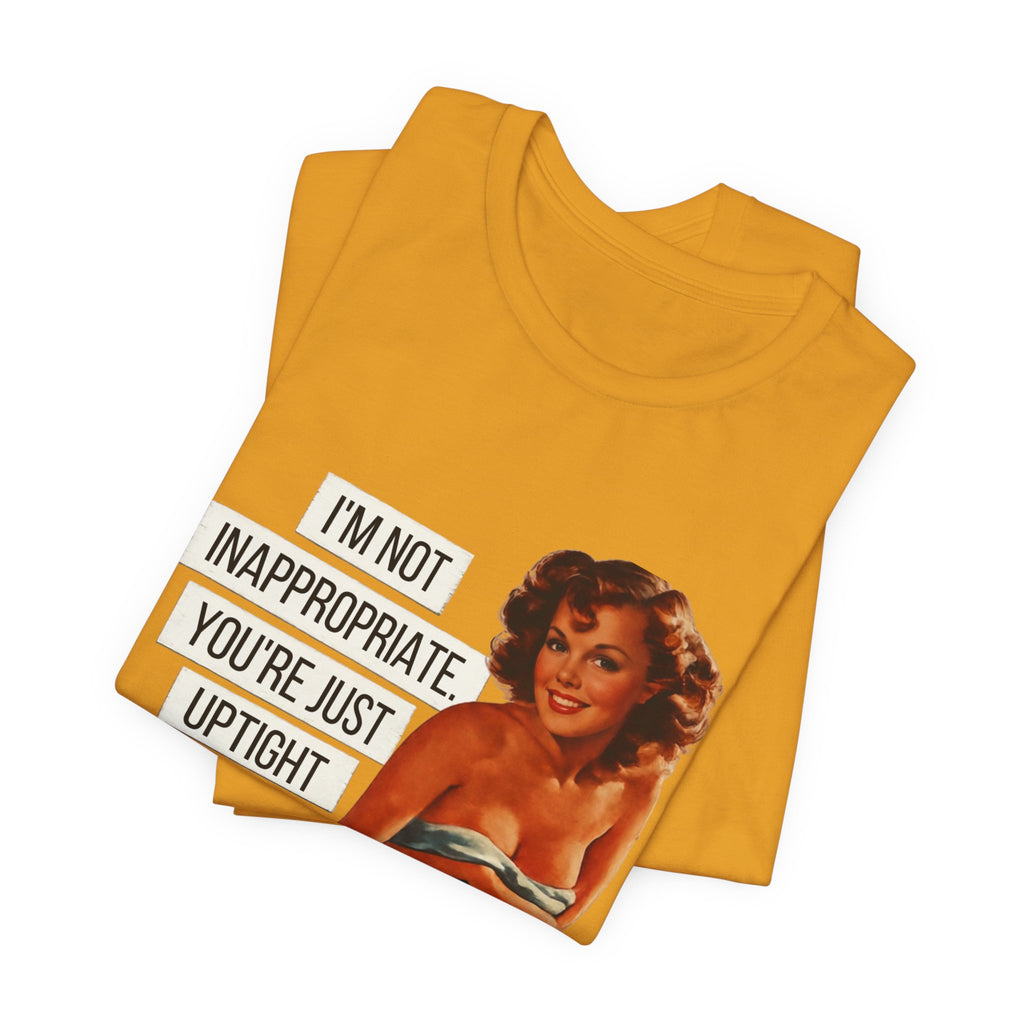 I'm Not Inappropriate, You're Just Uptight — Funny Retro Pinup Unisex Graphic Tee